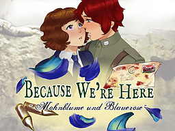 Because We're Here ~Mohnblume und Blauerose~